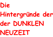 Die  Hintergründe der der DUNKLEN NEUZEIT