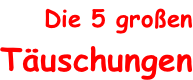 Die 5 großen Täuschungen