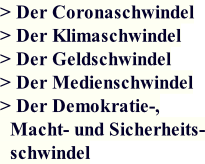 > Der Coronaschwindel > Der Klimaschwindel > Der Geldschwindel > Der Medienschwindel > Der Demokratie-,   Macht- und Sicherheits-   schwindel